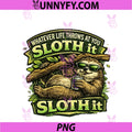 Whatever Life Throws At You Sloth It PNG, Funny Animal Graphic PNG