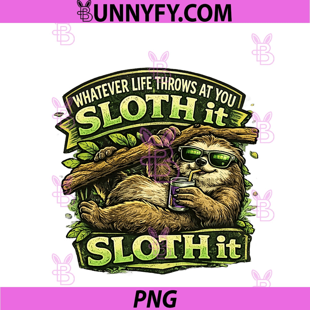 Whatever Life Throws At You Sloth It PNG, Funny Animal Graphic PNG