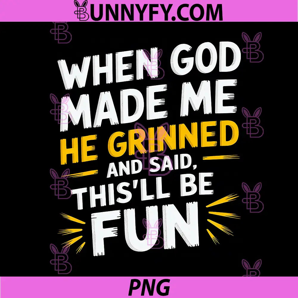 When God Made Me He Grinned and Said PNG, Funny Sarcastic Saying PNG