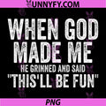 When God Made Me He This'll Be Fun PNG, Funny Saying PNG
