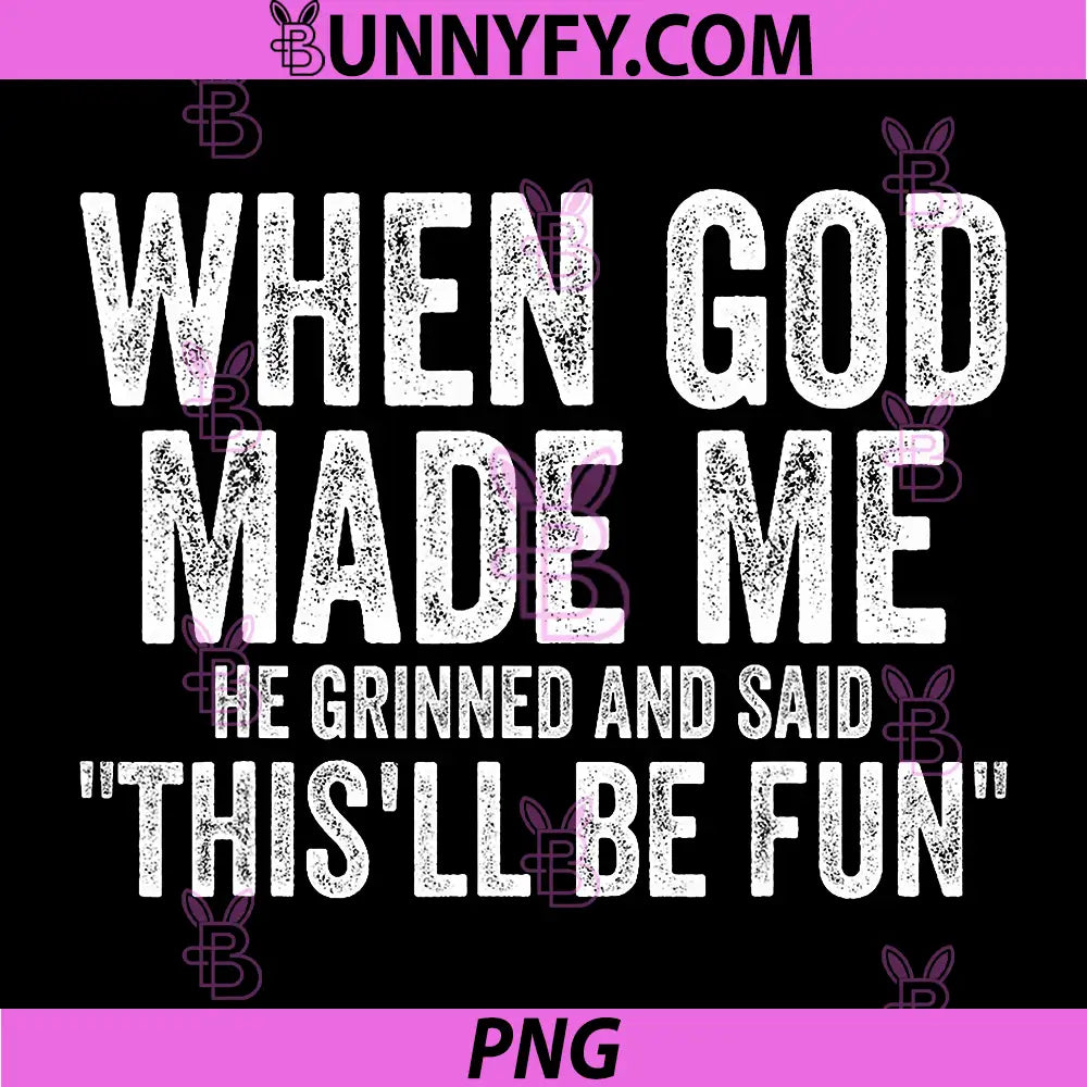When God Made Me He This'll Be Fun PNG, Funny Saying PNG