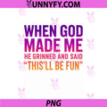 When God Made Me PNG, He Grinned And Said PNG