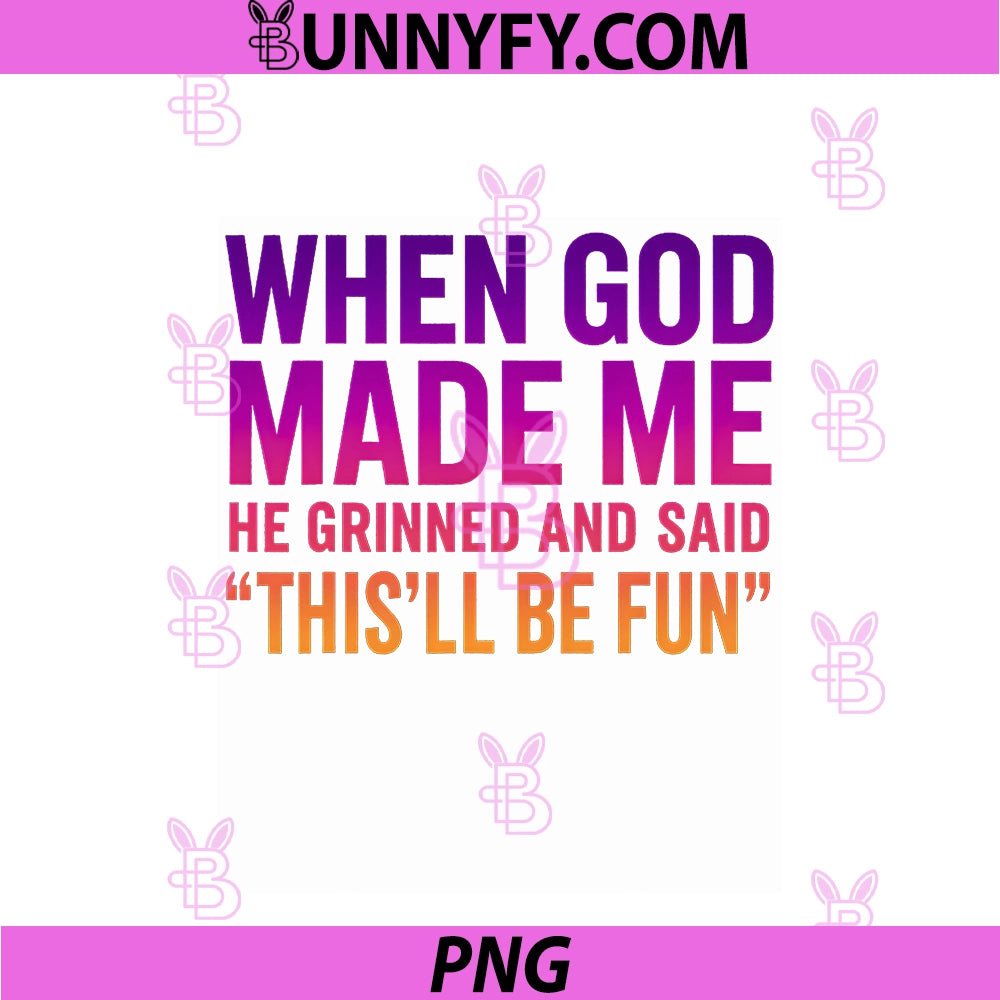 When God Made Me PNG, He Grinned And Said PNG
