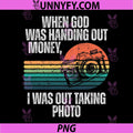 When God Was Handing Out Money PNG, I was Out Taking Photo PNG