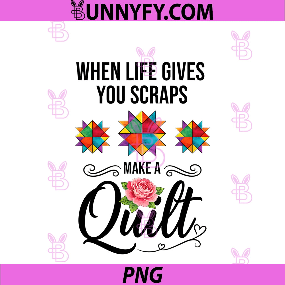 When Life Gives You Scraps PNG, Make A Quilt Sewing Quilter PNG