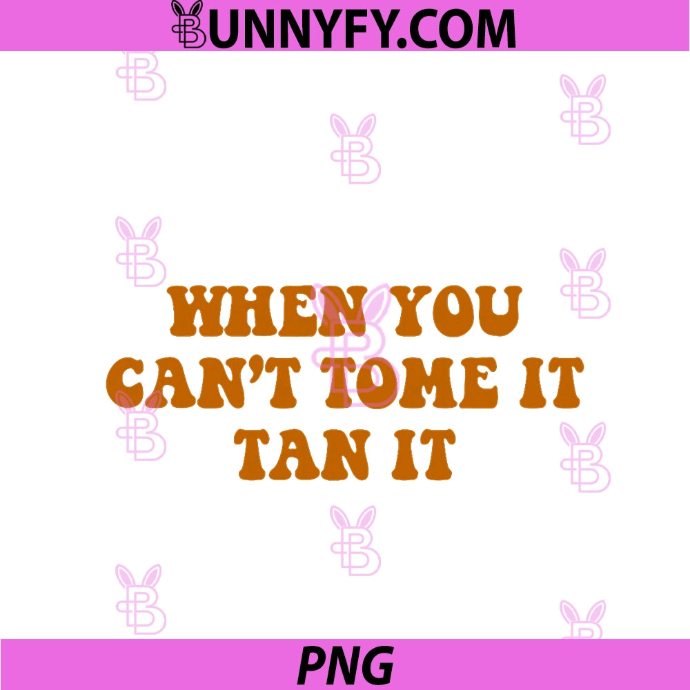 When You PNG, Can’t Tome It Tan It PNG