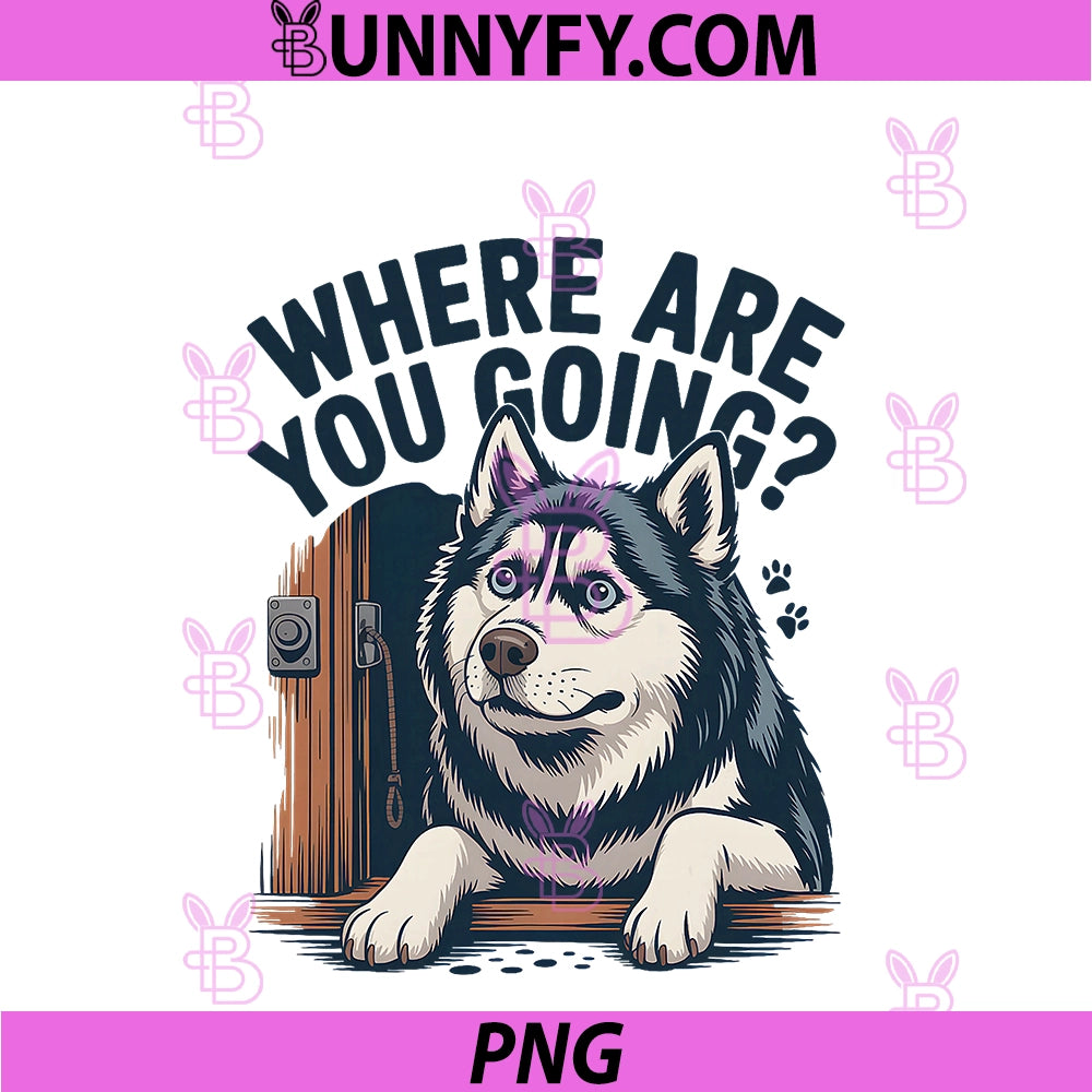 Where Are You Going PNG, Funny Husky Dog Lovers PNG