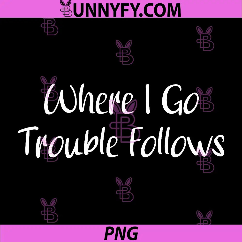 Where I Go Trouble Follows PNG, Funny Cute Couple Matching PNG