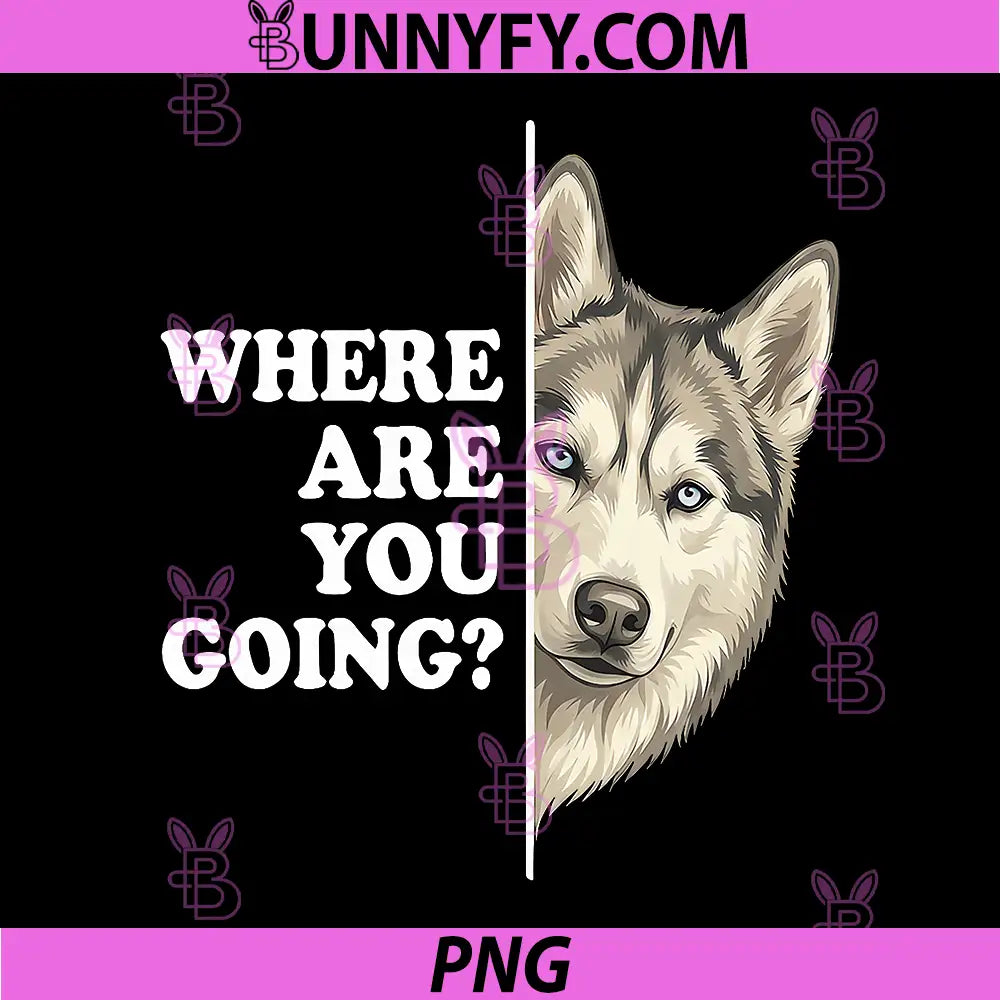 Where are You Going PNG, Funny Husky Dog Lover Pet PNG