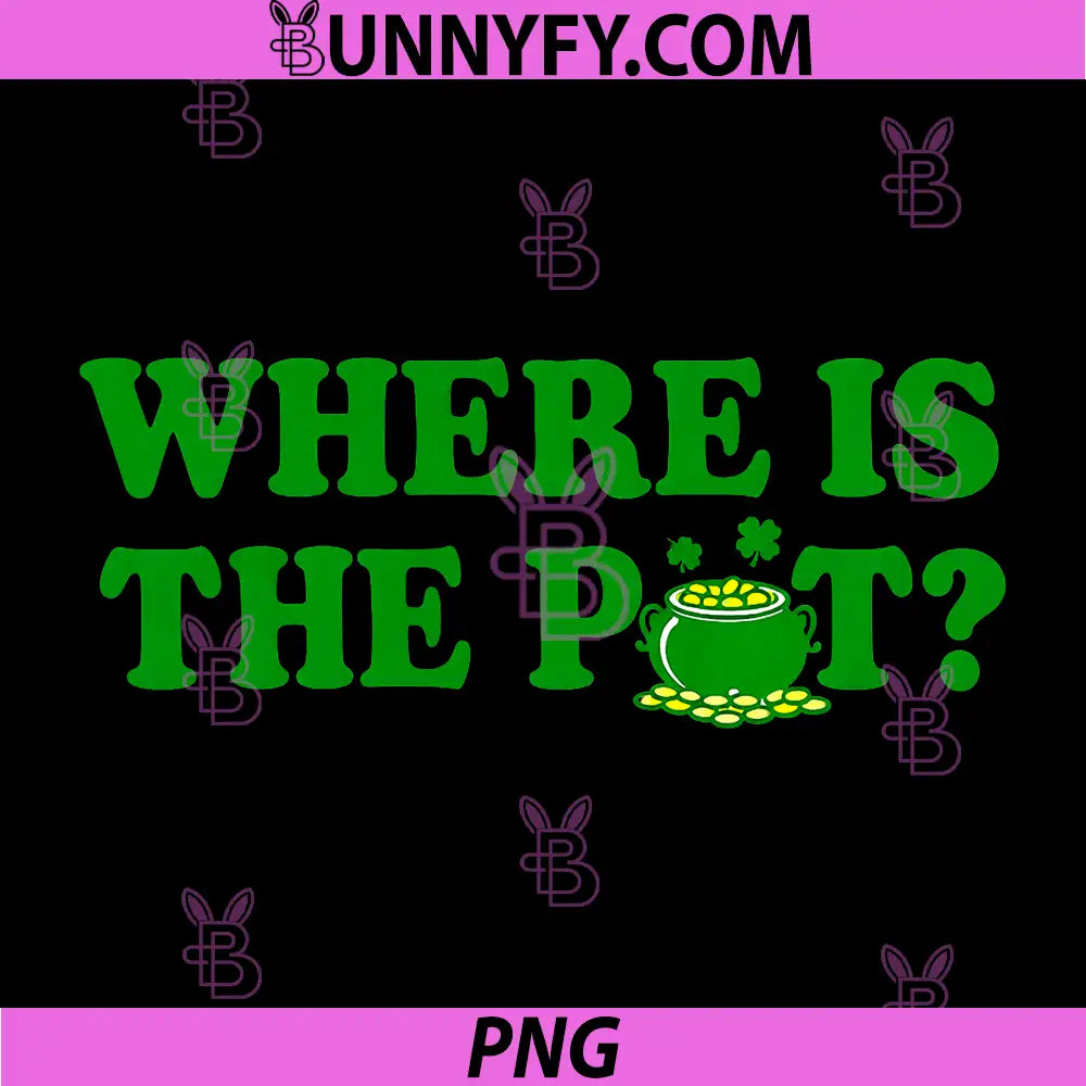 Where is The Pot PNG, St Patricks Day Funny Saying PNG