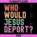 Who Would Jesus Deport PNG, Immigration Justice PNG