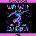 Why Walk When You Can Cartwheel PNG, Gymnast Girl Gymnastics PNG