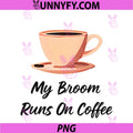 Witchy Coffee Addict PNG, My Broom Runs ON Coffee Design PNG