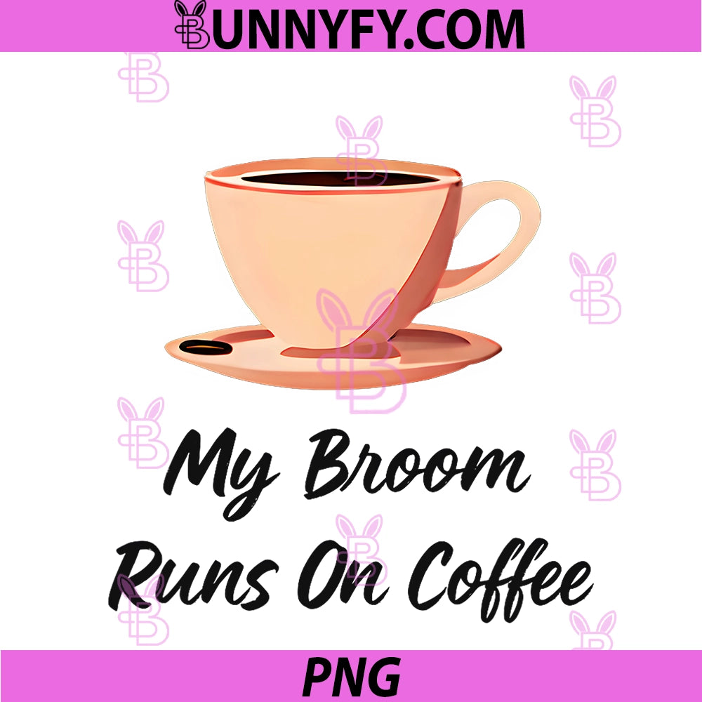 Witchy Coffee Addict PNG, My Broom Runs ON Coffee Design PNG