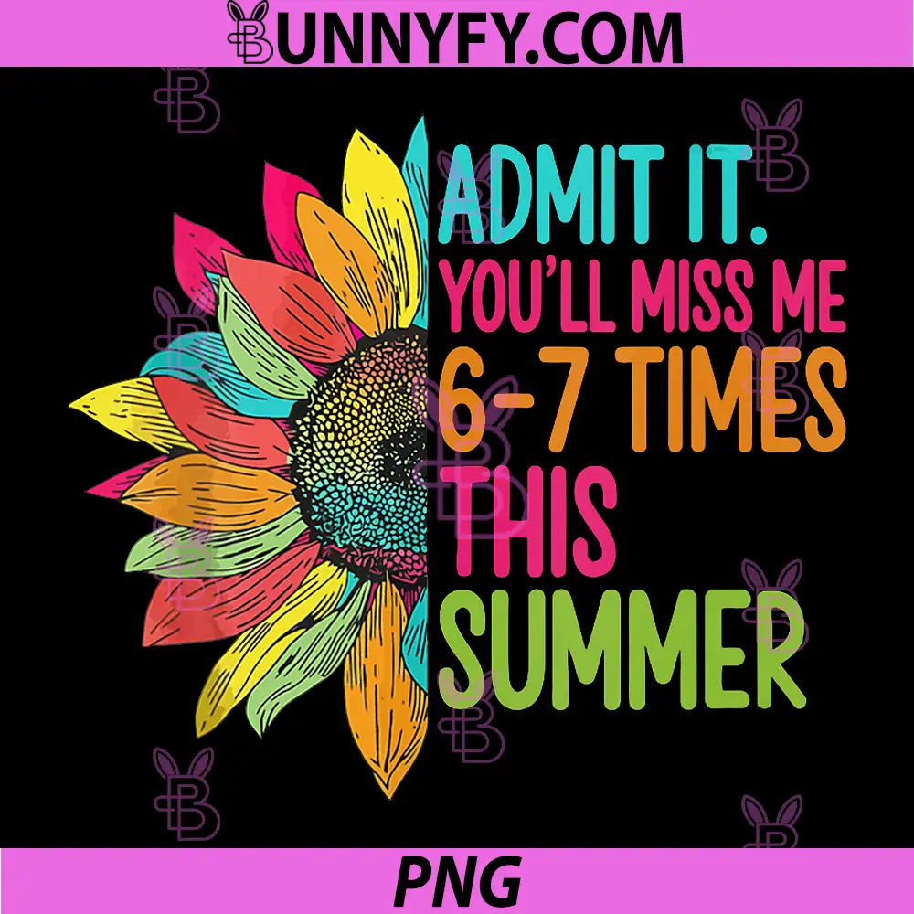 Admit It You’ll Miss Me 6-7 Times Summer PNG, Last Day of School PNG