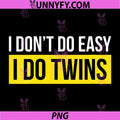 I Dont Do Easy I Do Twins PNG, Twin Dad Father PNG