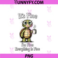 Women's It's Fine I'm Fine Everything Is Fine PNG, Funny Turtle Lover PNG