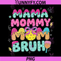 Mama Mommy Mom Bruh PNG, Ice Cream Drip Mothers Day PNG