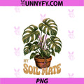 Women's My Soil Mate PNG, Monstera Plant Lover Green Thumb Humor PNG