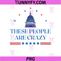 These People Are Crazy Capitol Stars PNG, Patriotic USA Quote PNG