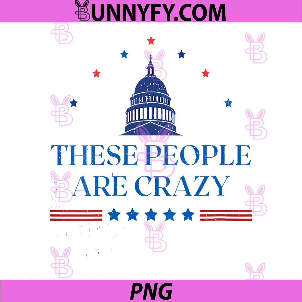 These People Are Crazy Capitol Stars PNG, Patriotic USA Quote PNG