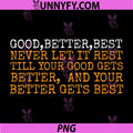 Good Better Best Never PNG, Let It Rest Till Your Good Gets PNG
