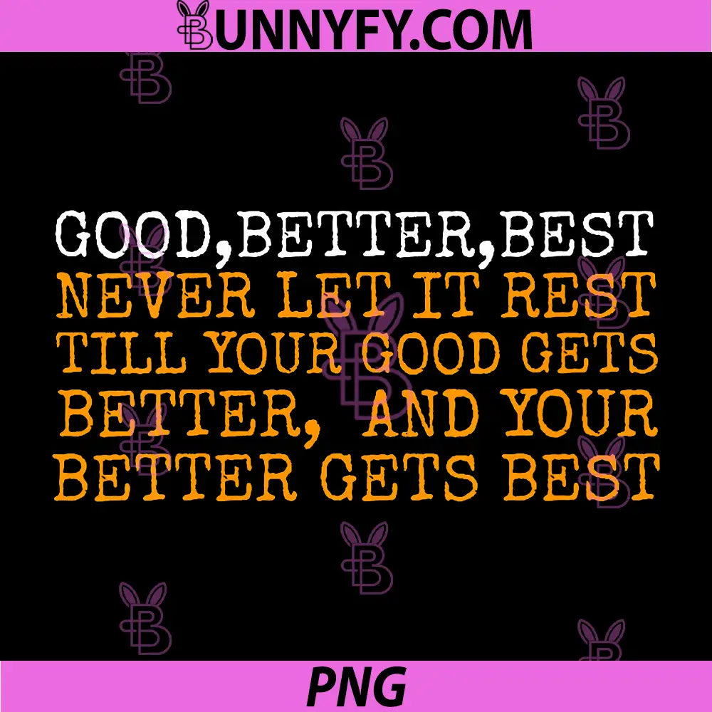 Good Better Best Never PNG, Let It Rest Till Your Good Gets PNG