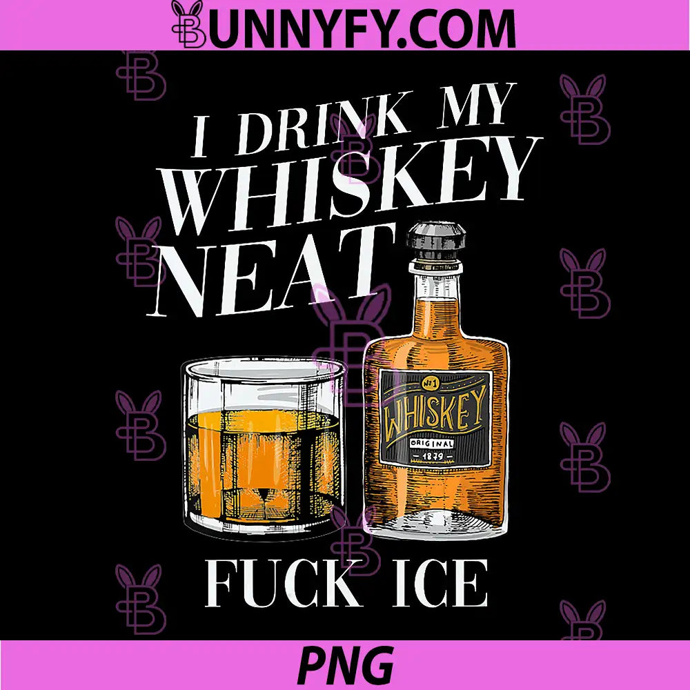 I Drink My Whisky Neat FUCK Ice PNG, Abolish Ice Protest Funny PNG