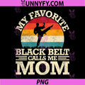 My Favorite Black Belt Calls Me Mom PNG, Karate Mom Retro PNG