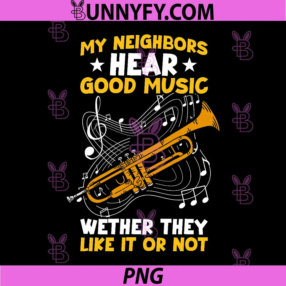 My Neighbors Hear Good Trumpet PNG, Whether They Like It Or Not PNG
