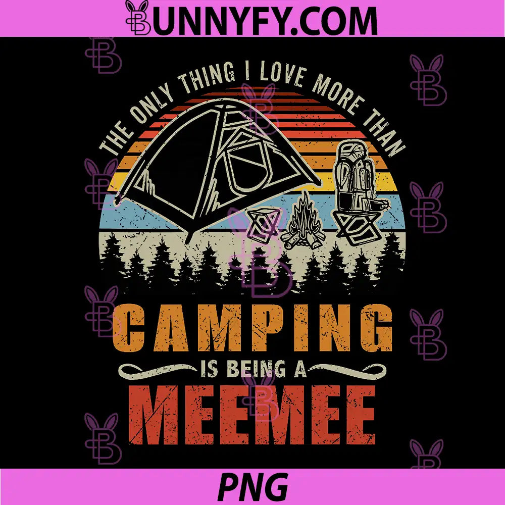 Only Thing I Love More Than Camping Being Meemee PNG, Grandma PNG