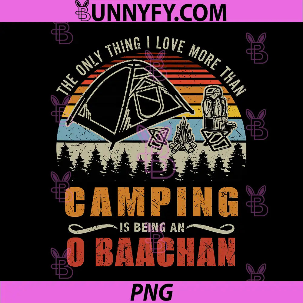 Only Thing I Love More Than Camping Being O Baachan PNG, Grandma PNG