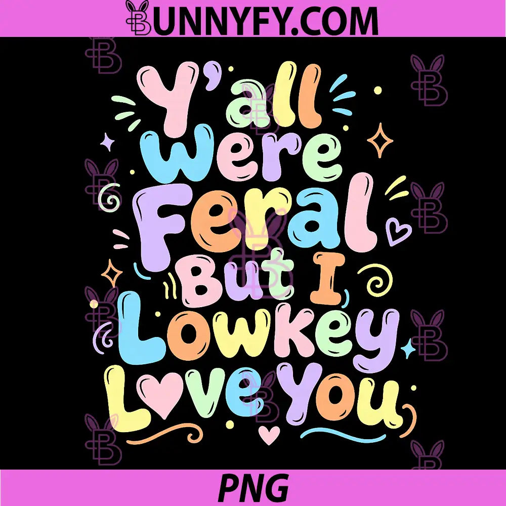 Y'all were Feral But I Low Key Love You PNG, Funny Teacher PNG