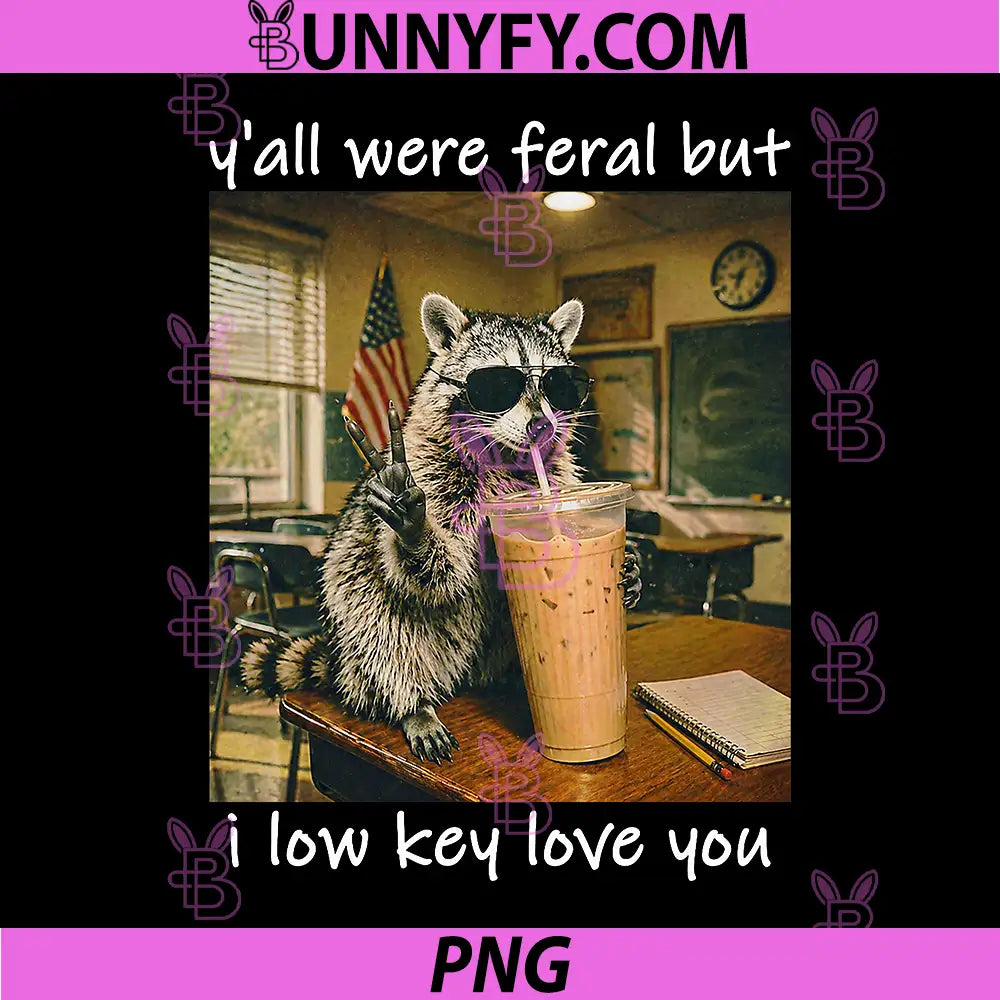 Y'all were Feral But I Low Key Love You PNG, Raccoon Iced Coffee PNG 