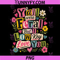 Yall were Feral But i Low Key Love You PNG 