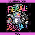 Yall were Feral But i Low Key Love You PNG