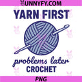Yarn First Problems Later Crochet PNG, Funny Crochet Lover Yarn PNG