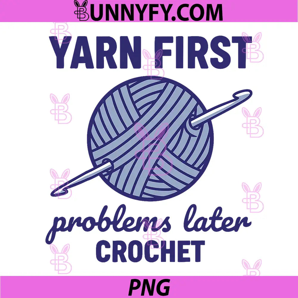 Yarn First Problems Later Crochet PNG, Funny Crochet Lover Yarn PNG