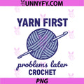 Yarn First Problems Later Crochet PNG, Funny Crochet Lover Yarn PNG