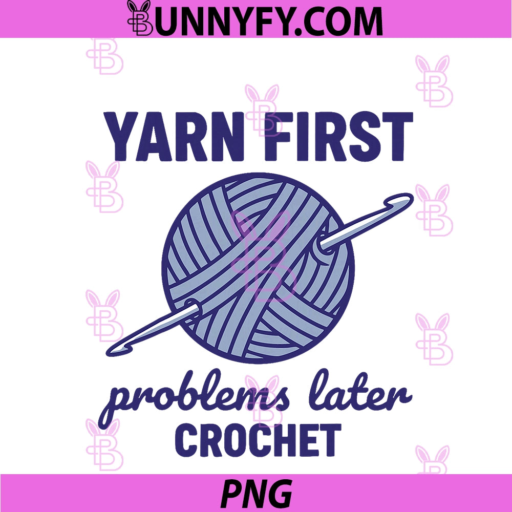 Yarn First Problems Later Crochet PNG, Funny Crochet Lover Yarn PNG
