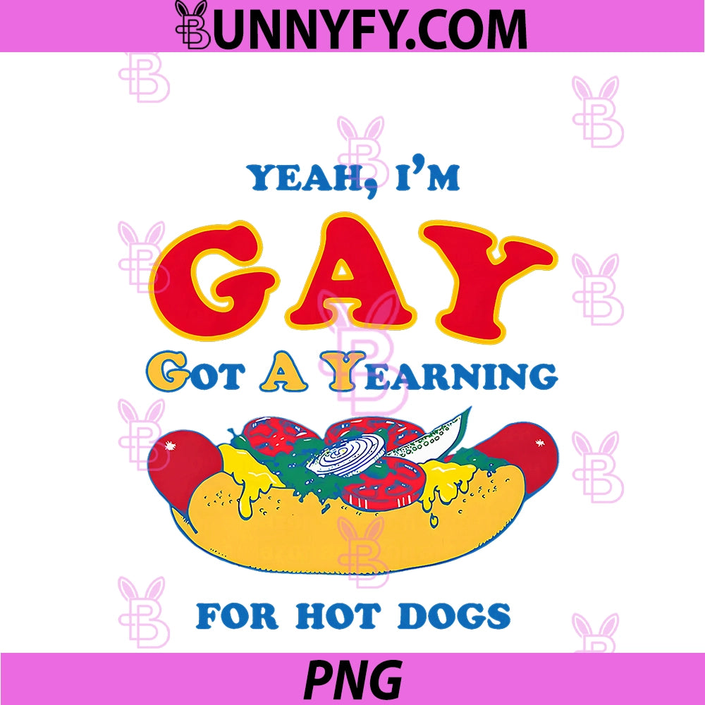 Yeah I'm Gay Got A Yearning For Hot Dogs PNG, Funny Meme LGBTQ PNG