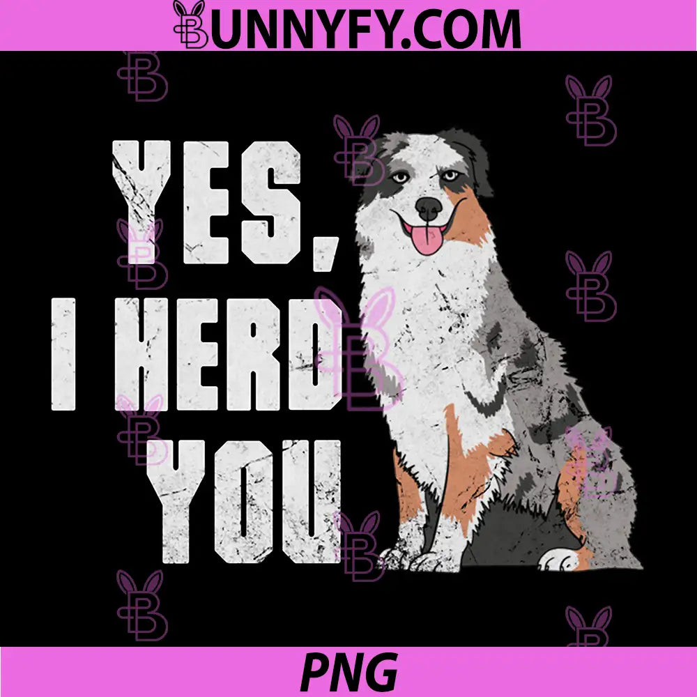 Yes I Herd You PNG, Australian Shepherd Aussie Owner Distressed PNG