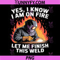 Yes I Know I Am On Fire PNG, Metal Worker Welder & Welding PNG