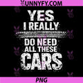 Yes I Really Do Need All These Cars PNG, Garage Funny PNG