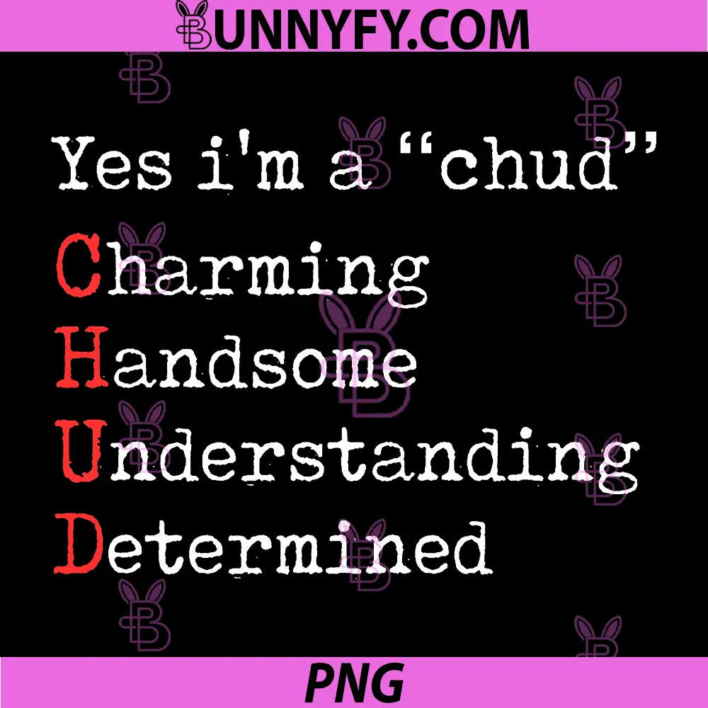 Yes I'm A CHUD PNG, Charming Handsome Understanding Determined PNG