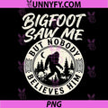 Yeti Bigfoot Saw Me PNG, But Nobody Believes Him PNG