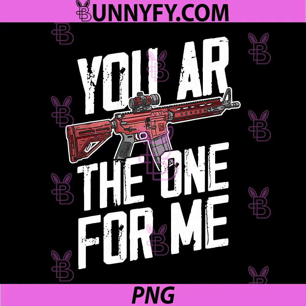 You AR The One For Me Quote PNG, Funny AR Rifle Design PNG