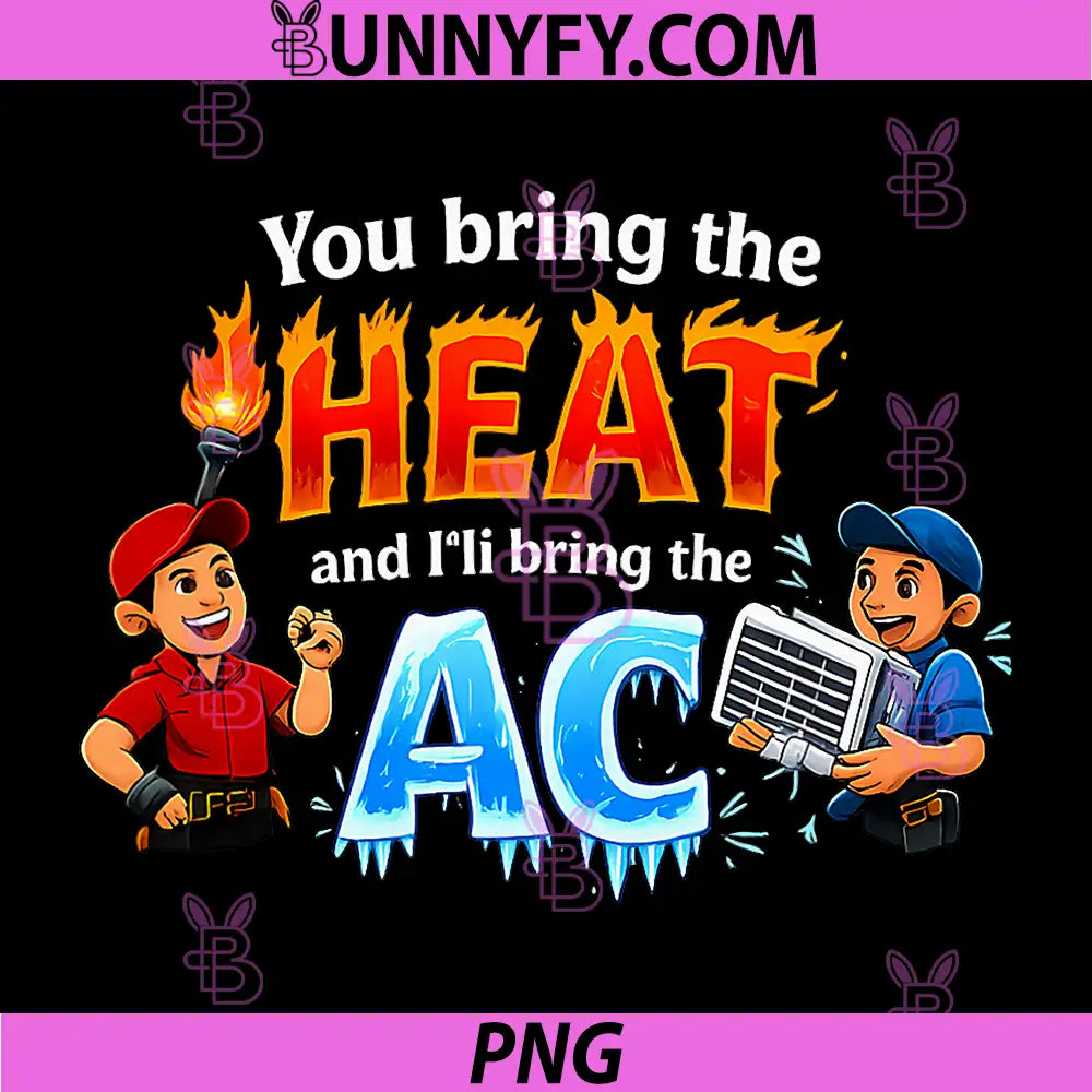 You Bring The Heat And I’ll Bring The AC PNG, Funny HVAC Repair Humor PNG