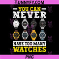You Can Never Have Too Many Watches PNG, Collector Watchmaker PNG