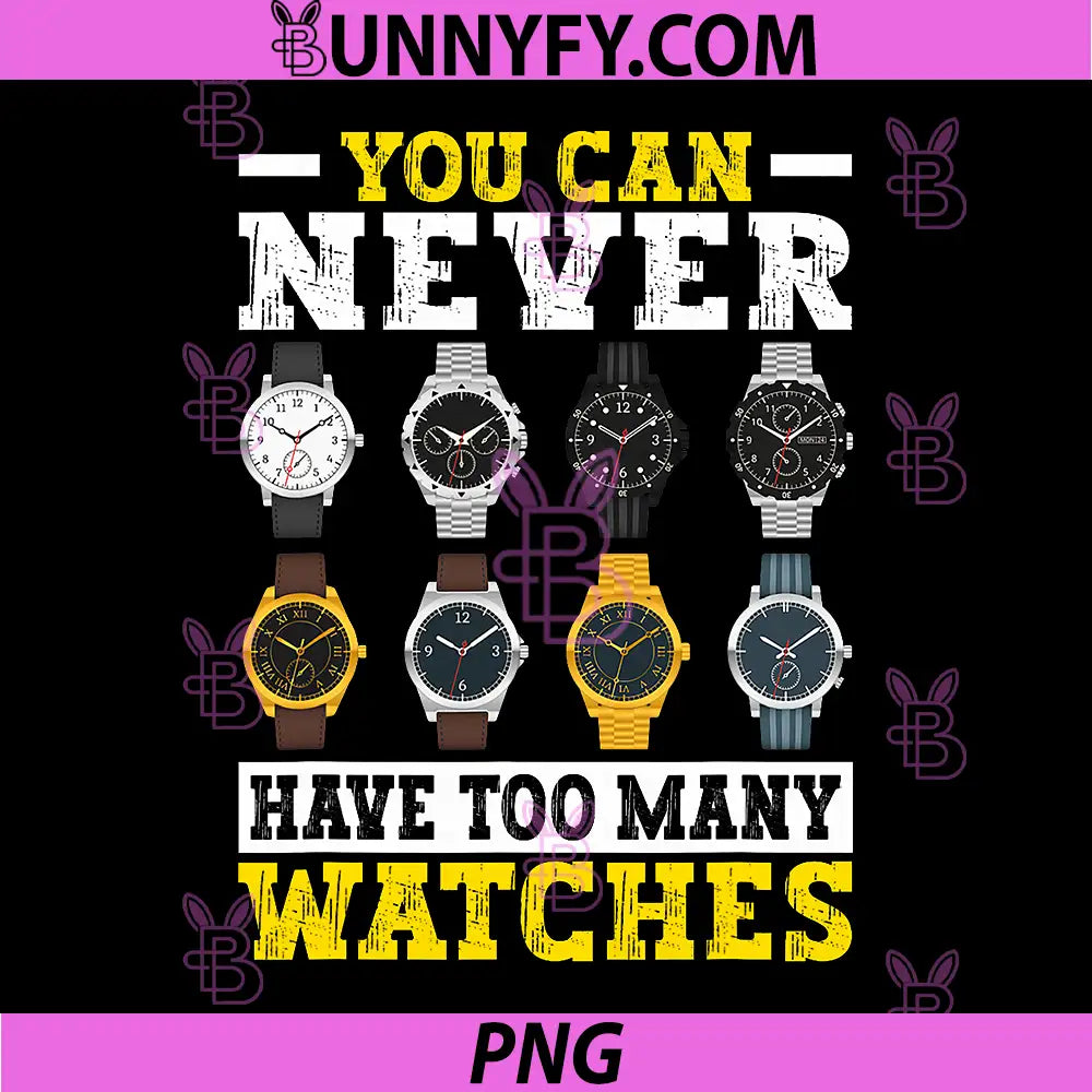 You Can Never Have Too Many Watches PNG, Collector Watchmaker PNG